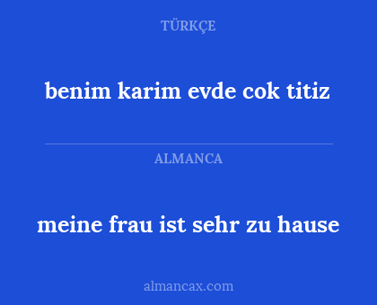 benim karim evde cok titiz - meine frau ist sehr zu hause