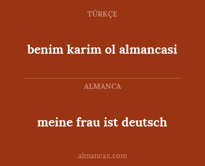 benim karim  ol almancasi - meine frau ist deutsch