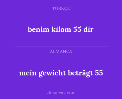 benim kilom 55 dir - mein gewicht beträgt 55