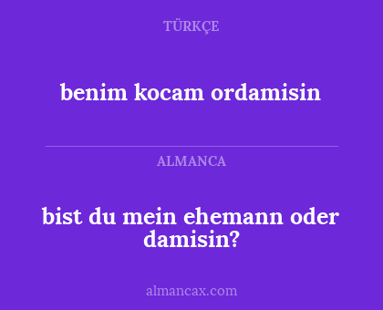 bist du mein ehemann oder damisin? - benim kocam ordamisin