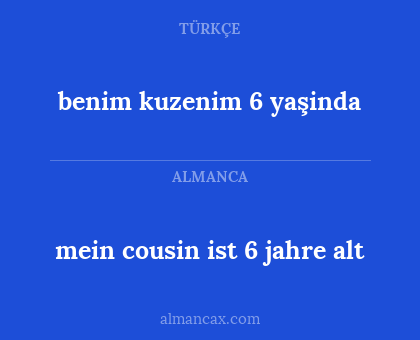 mein cousin ist 6 jahre alt - benim kuzenim 6 yaşinda