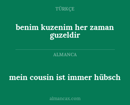 benim kuzenim her zaman guzeldir - mein cousin ist immer hübsch