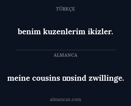 benim kuzenlerim ikizler. - meine cousins sind zwillinge.