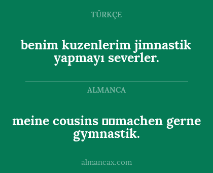 benim kuzenlerim jimnastik yapmayı severler. - meine cousins machen gerne gymnastik.