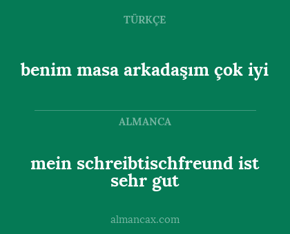 benim masa arkadaşım çok iyi - mein schreibtischfreund ist sehr gut