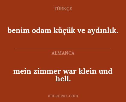 mein zimmer war klein und hell. - benim odam küçük ve aydınlık.
