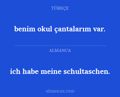 ich habe meine schultaschen. - benim okul çantalarım var.