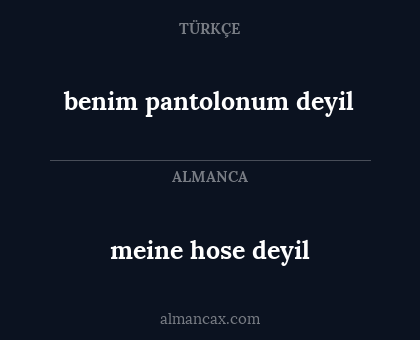 benim pantolonum deyil - meine hose deyil