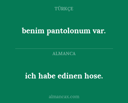 ich habe edinen hose. - benim pantolonum var.