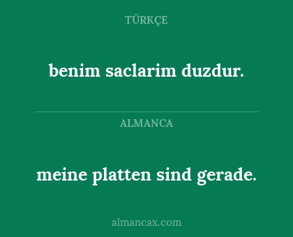 benim saclarim duzdur. - meine platten sind gerade.