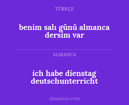 benim salı günü almanca dersim var - ich habe dienstag deutschunterricht