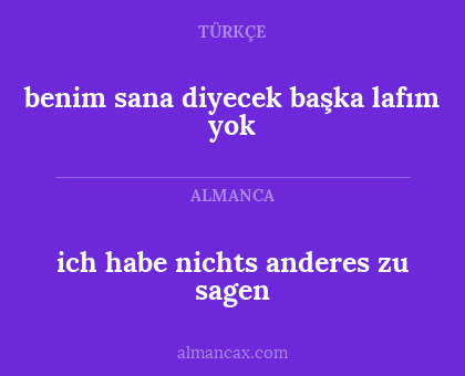 benim sana diyecek başka lafım yok - ich habe nichts anderes zu sagen