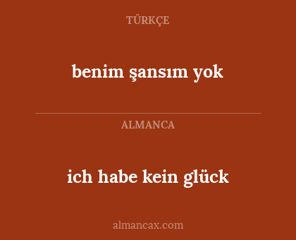 ich habe kein glück - benim şansım yok