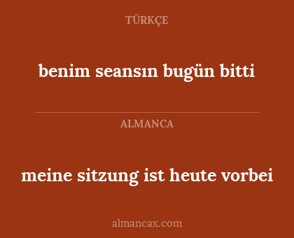 benim seansın bugün bitti - meine sitzung ist heute vorbei
