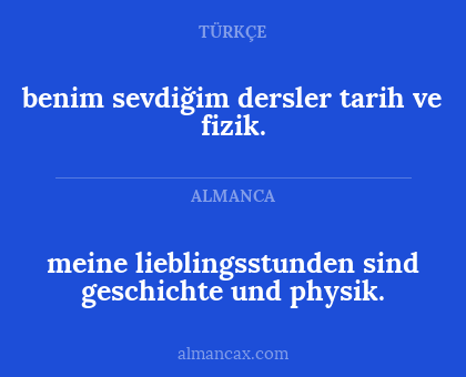 benim sevdiğim dersler tarih ve fizik. - meine lieblingsstunden sind geschichte und physik.