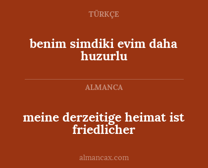 benim simdiki evim daha huzurlu - meine derzeitige heimat ist friedlicher