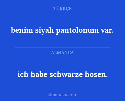 ich habe schwarze hosen. - benim siyah pantolonum var.