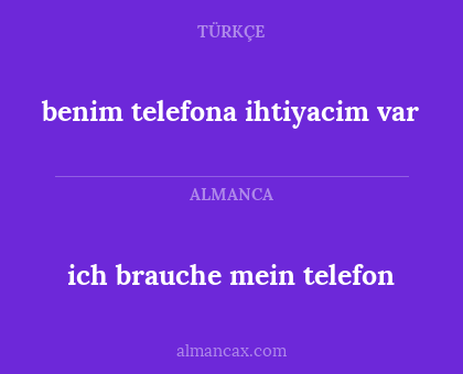 benim telefona ihtiyacim var - ich brauche mein telefon