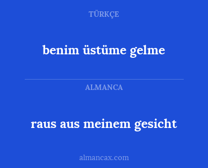 benim üstüme gelme - raus aus meinem gesicht
