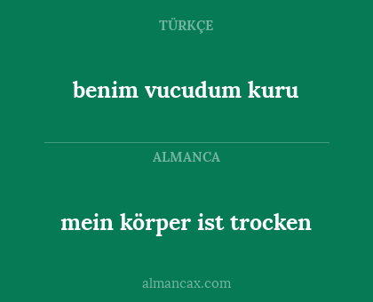 benim vucudum kuru - mein körper ist trocken