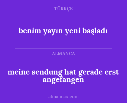 benim yayın yeni başladı - meine sendung hat gerade erst angefangen
