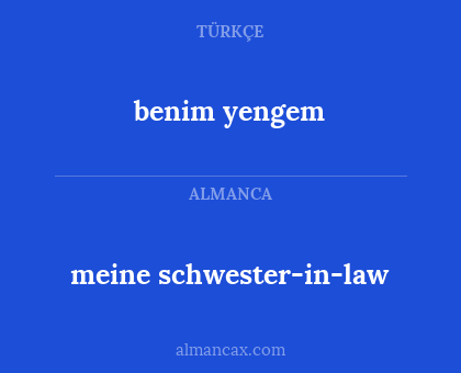 benim yengem - meine schwester-in-law