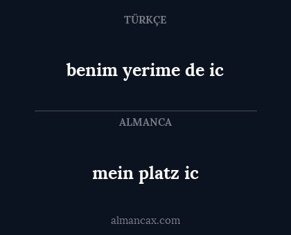 mein platz ic - benim yerime de  ic