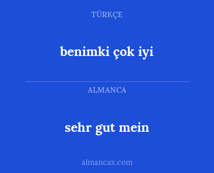 benimki çok iyi - sehr gut mein