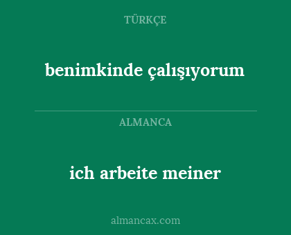 ich arbeite meiner - benimkinde çalışıyorum