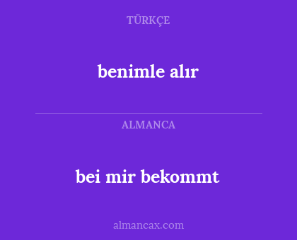 benimle alır - bei mir bekommt