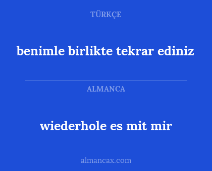 wiederhole es mit mir - benimle birlikte tekrar ediniz
