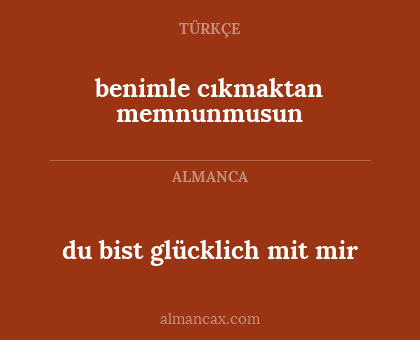 benimle cıkmaktan memnunmusun - du bist glücklich mit mir