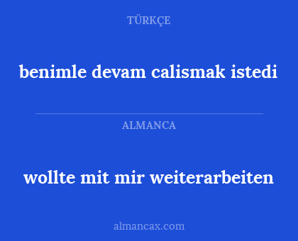 wollte mit mir weiterarbeiten - benimle  devam  calismak istedi