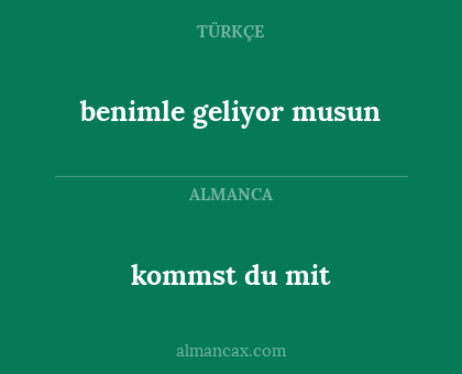 kommst du mit - benimle geliyor musun