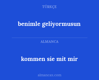 kommen sie mit mir - benimle geliyormusun