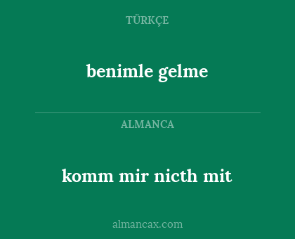 komm mir nicth mit - benimle gelme