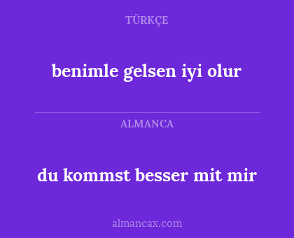 du kommst besser mit mir - benimle gelsen iyi olur