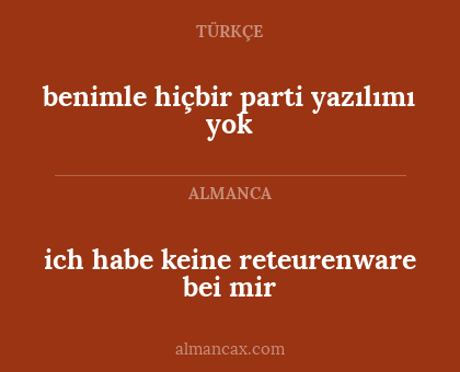 ich habe keine reteurenware bei mir - benimle hiçbir parti yazılımı yok