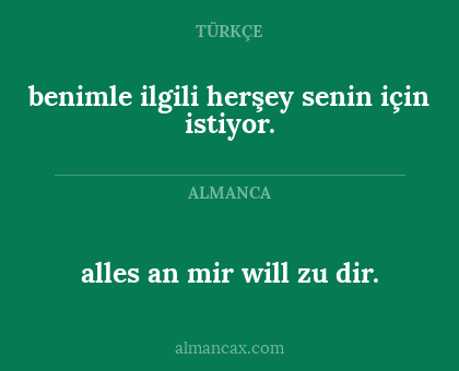 benimle ilgili herşey senin için istiyor. - alles an mir will zu dir.