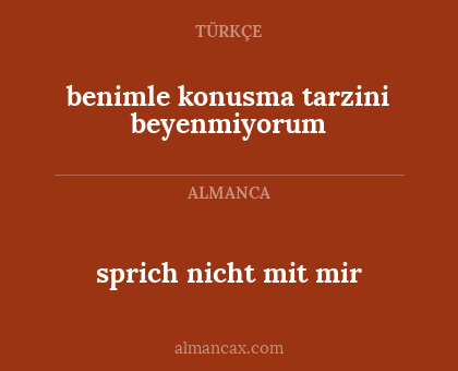 benimle konusma tarzini beyenmiyorum - sprich nicht mit mir