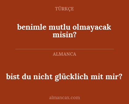 benimle mutlu olmayacak misin? - bist du nicht glücklich mit mir?