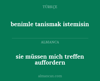 benimle tanismak istemisin - sie müssen mich treffen auffordern