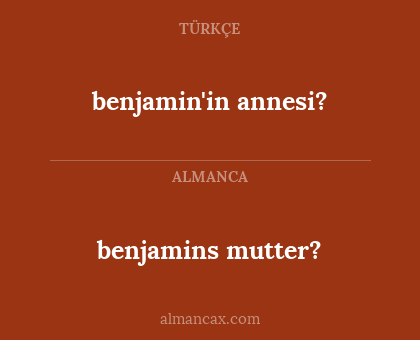 benjamins mutter? - benjamin'in annesi?