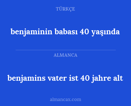 benjaminin babası 40 yaşında - benjamins vater ist 40 jahre alt