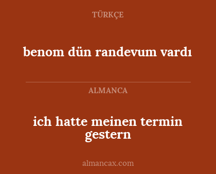 benom dün randevum vardı - ich hatte meinen termin gestern