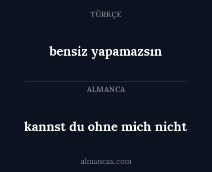 kannst du ohne mich nicht - bensiz yapamazsın
