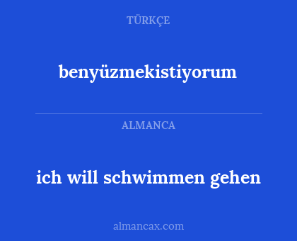 benyüzmekistiyorum - ich will schwimmen gehen
