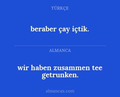 beraber çay içtik. - wir haben zusammen tee getrunken.