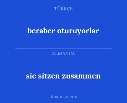 sie sitzen zusammen - beraber oturuyorlar