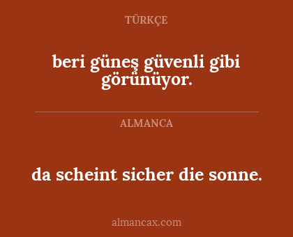 beri güneş güvenli gibi görünüyor. - da scheint sicher die sonne.